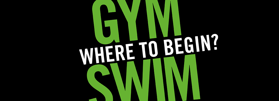 Where to begin? Gym Swim