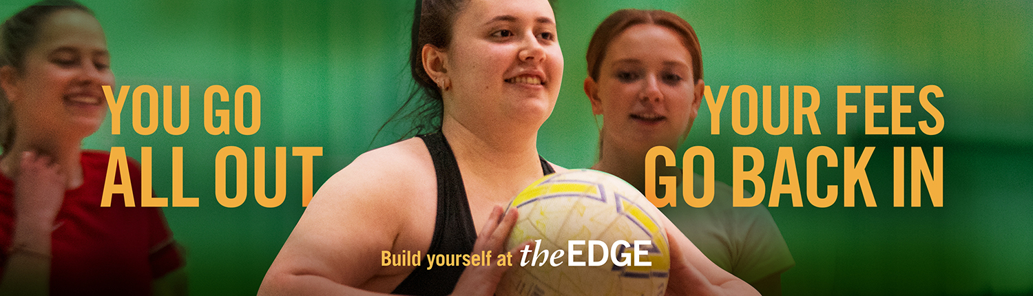 Girls playing ball game. Text says: 'You go all out. Your fees go back in. Build yourself at The Edge'